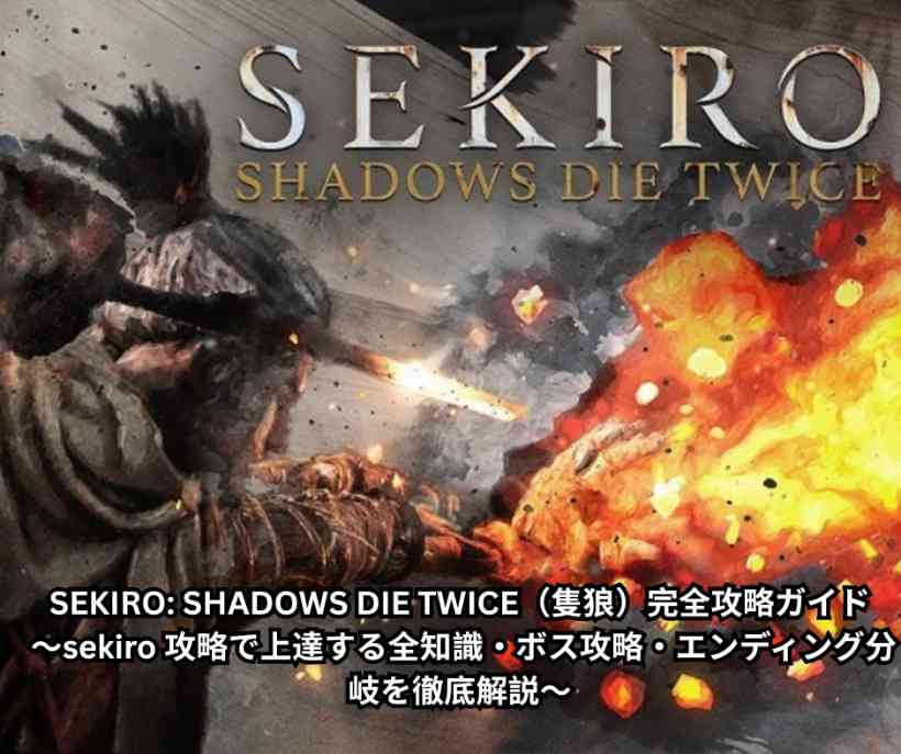 SEKIRO SHADOWS DIE TWICE（隻狼）完全攻略ガイド ～sekiro 攻略で上達する全知識・ボス攻略・エンディング分岐を徹底解説～