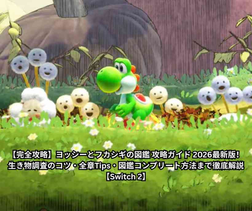 【完全攻略】ヨッシーとフカシギの図鑑 攻略ガイド 2026最新版！生き物調査のコツ・全章Tips・図鑑コンプリート方法まで徹底解説【Switch 2】