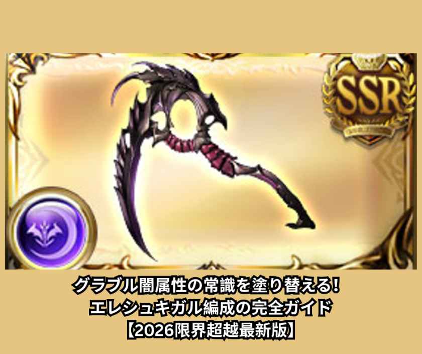 グラブル闇属性の常識を塗り替える！エレシュキガル編成の完全ガイド【2026限界超越最新版】