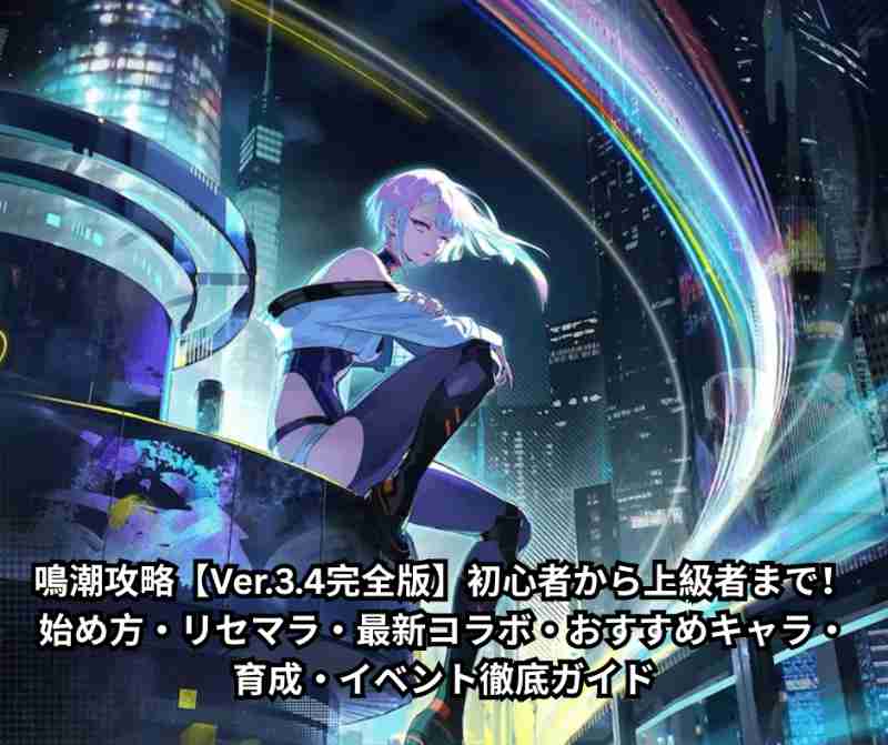 鳴潮攻略【Ver34完全版】初心者から上級者まで！始め方・リセマラ・最新コラボ・おすすめキャラ・育成・イベント徹底ガイド