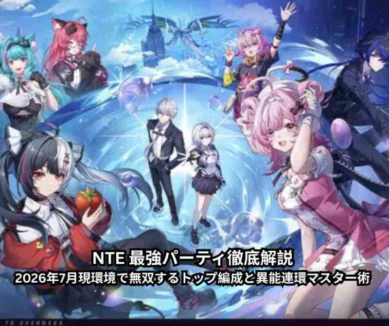 NTE 最強パーティ徹底解説｜2026年7月現環境で無双するトップ編成と異能連環マスター術