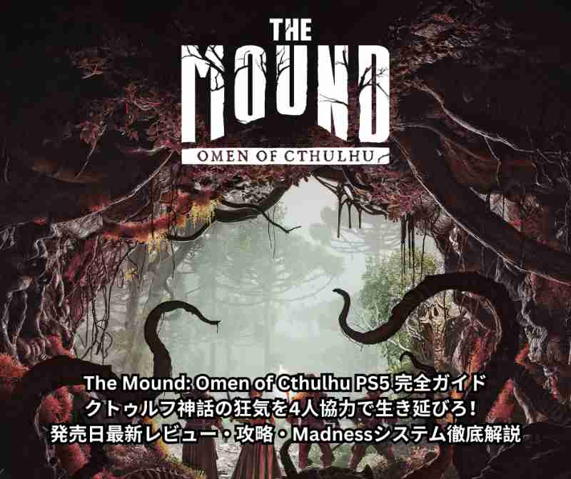 The Mound Omen of Cthulhu PS5 完全ガイド クトゥルフ神話の狂気を4人協力で生き延びろ！発売日最新レビュー・攻略・Madnessシステム徹底解説