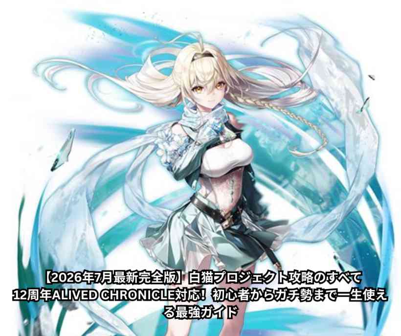 【2026年7月最新完全版】白猫プロジェクト攻略のすべて｜12周年ALIVED CHRONICLE対応！初心者からガチ勢まで一生使える最強ガイド