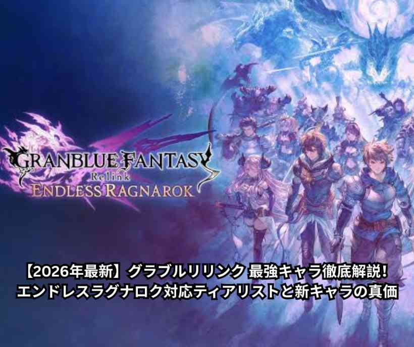 【2026年最新】グラブルリリンク 最強キャラ徹底解説！エンドレスラグナロク対応ティアリストと新キャラの真価