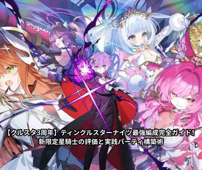 【クルスタ3周年】ティンクルスターナイツ最強編成完全ガイド！新限定星騎士の評価と実践パーティ構築術