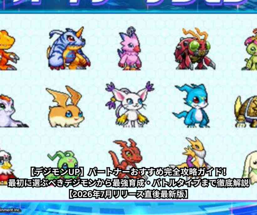 【デジモンUP】パートナーおすすめ完全攻略ガイド！最初に選ぶべきデジモンから最強育成・バトルタイプまで徹底解説【2026年7月リリース直後最新版】