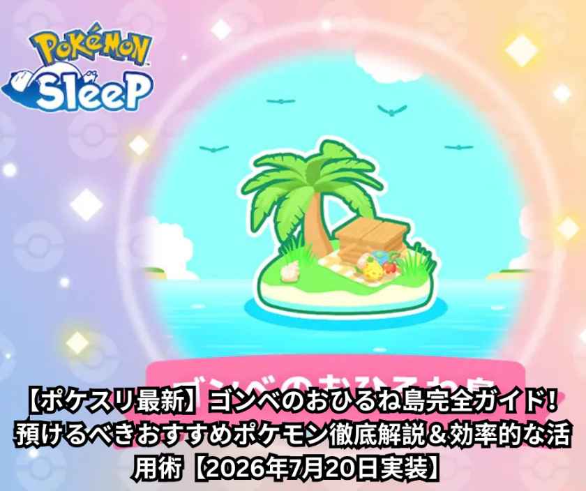 【ポケスリ最新】ゴンベのおひるね島完全ガイド！預けるべきおすすめポケモン徹底解説＆効率的な活用術【2026年7月20日実装】