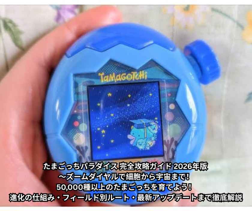 たまごっちパラダイス 完全攻略ガイド 2026年版 ～ズームダイヤルで細胞から宇宙まで！