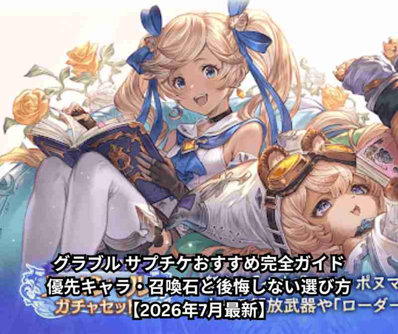グラブル サプチケおすすめ完全ガイド｜優先キャラ・召喚石と後悔しない選び方【2026年7月最新】