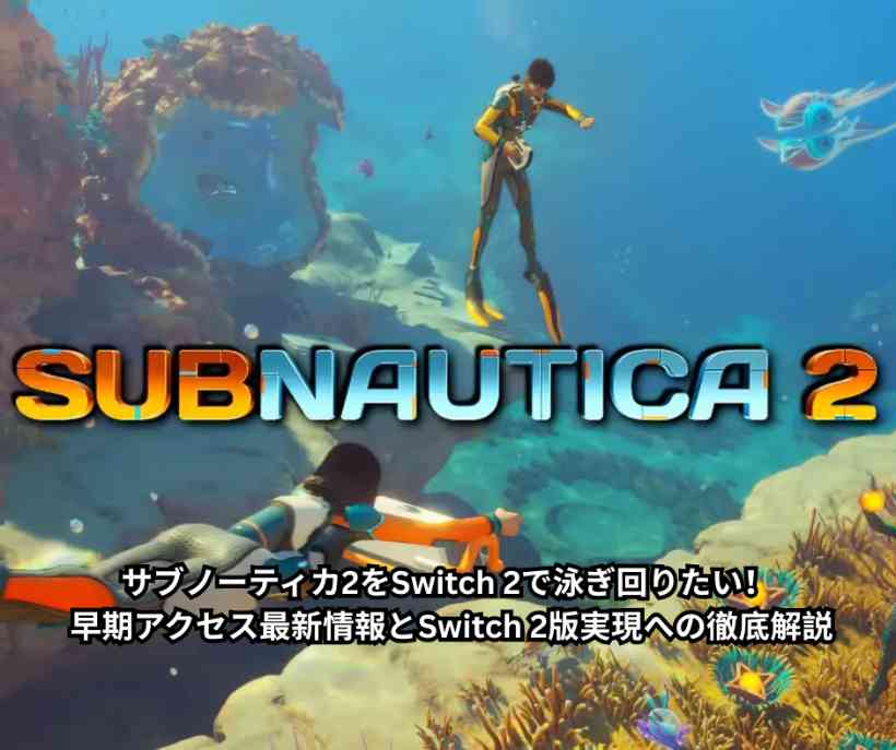 サブノーティカ2をSwitch 2で泳ぎ回りたい！ 早期アクセス最新情報とSwitch 2版実現への徹底解説
