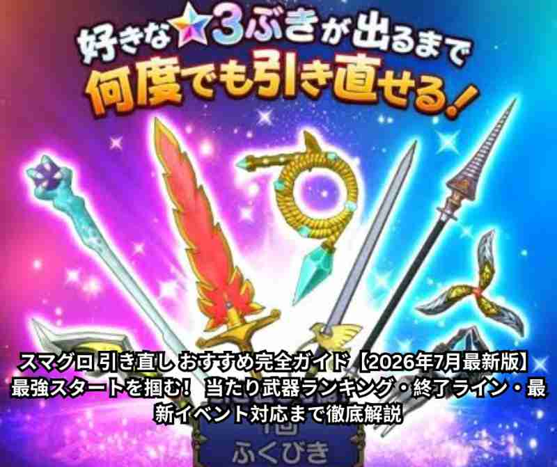 スマグロ 引き直し おすすめ完全ガイド【2026年7月最新版】 最強スタートを掴む！ 当たり武器ランキング・終了ライン・最新イベント対応まで徹底解説