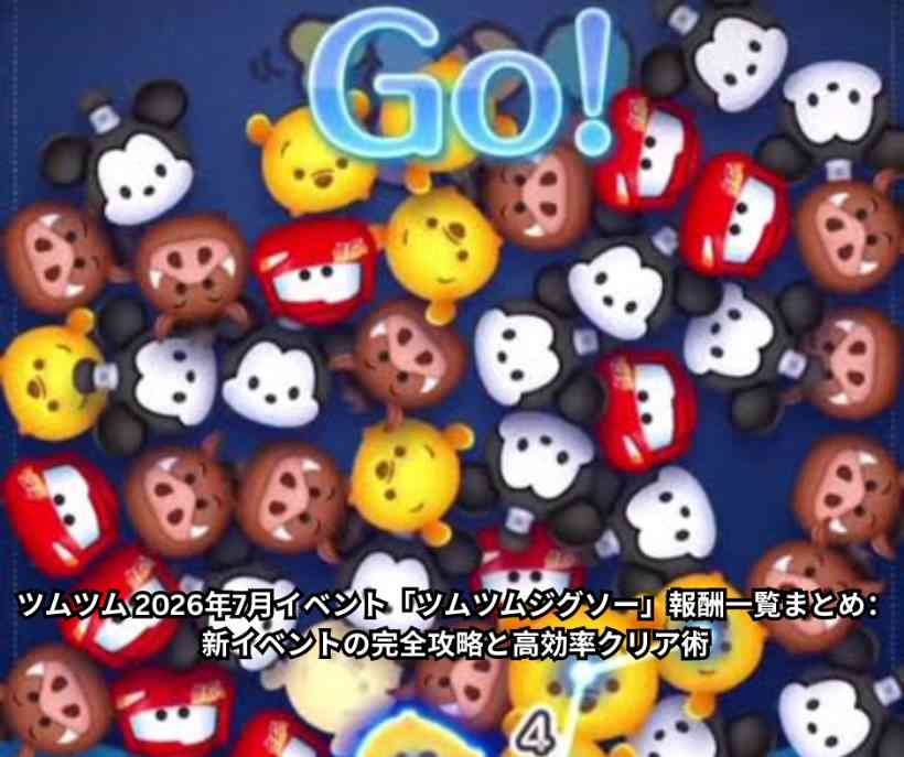 ツムツム 2026年7月イベント「ツムツムジグソー」報酬一覧まとめ：新イベントの完全攻略と高効率クリア術