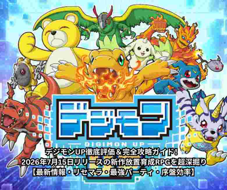 デジモンUP徹底評価＆完全攻略ガイド！ 2026年7月15日リリースの新作放置育成RPGを超深掘り【最新情報・リセマラ・最強パーティ・序盤効率】