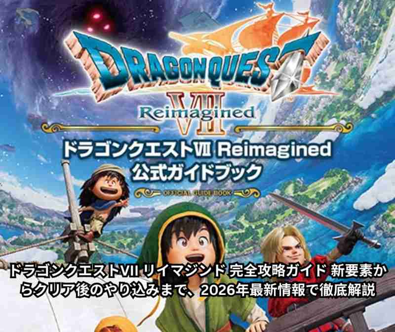 ドラゴンクエストVII リイマジンド 完全攻略ガイド 新要素からクリア後のやり込みまで、2026年最新情報で徹底解説
