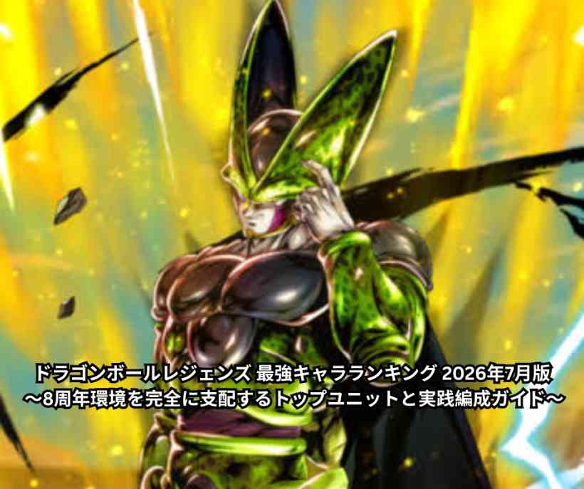 ドラゴンボールレジェンズ 最強キャラランキング 2026年7月版 ～8周年環境を完全に支配するトップユニットと実践編成ガイド～