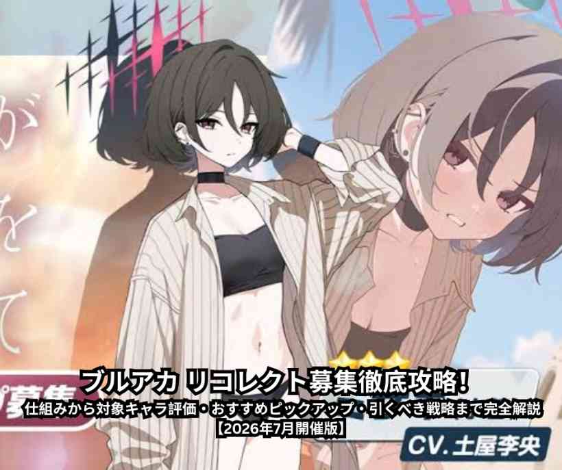ブルアカ リコレクト募集徹底攻略！ 仕組みから対象キャラ評価・おすすめピックアップ・引くべき戦略まで完全解説【2026年7月開催版】