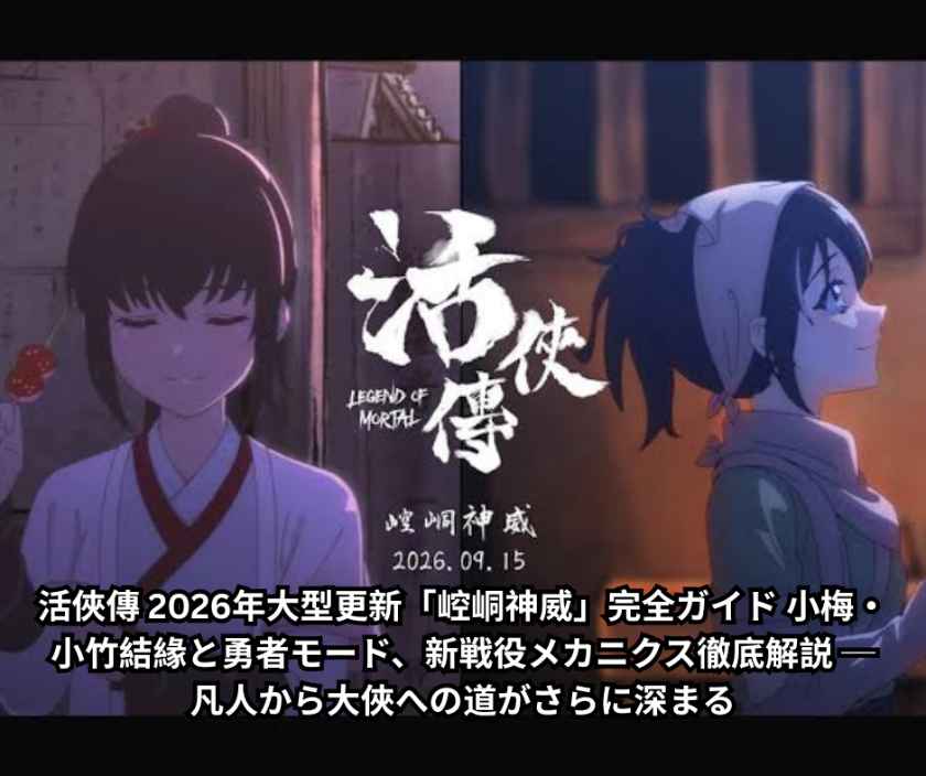 活俠傳 2026年大型更新「崆峒神威」完全ガイド 小梅・小竹結緣と勇者モード、新戦役メカニクス徹底解説 ─ 凡人から大俠への道がさらに深まる