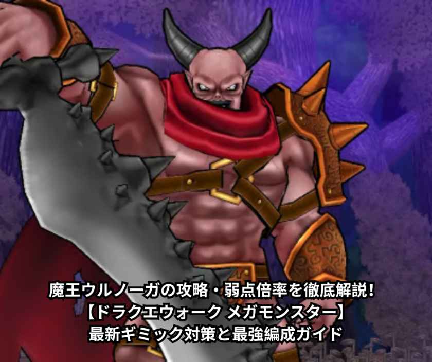 魔王ウルノーガの攻略・弱点倍率を徹底解説！【ドラクエウォーク メガモンスター】最新ギミック対策と最強編成ガイド