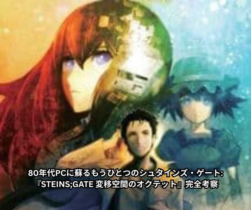 80年代PCに蘇るもうひとつのシュタインズ・ゲート:『STEINS;GATE 変移空間のオクテット』完全考察