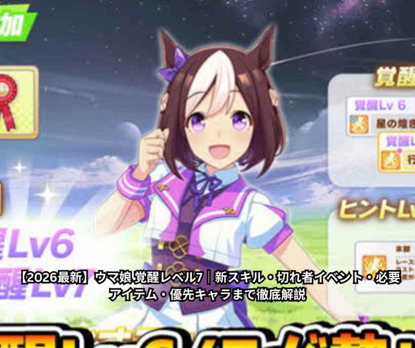 【2026最新】ウマ娘 覚醒レベル7｜新スキル・切れ者イベント・必要アイテム・優先キャラまで徹底解説