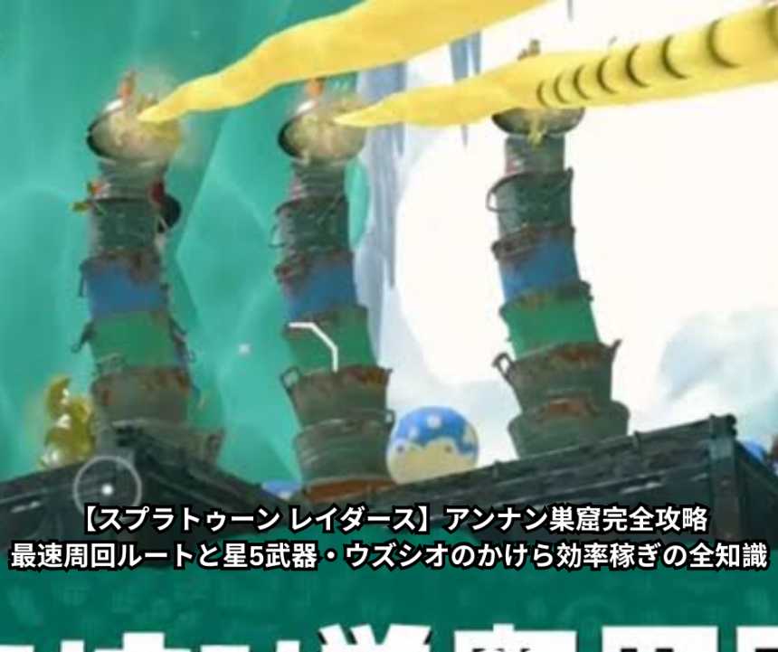 【スプラトゥーン レイダース】アンナン巣窟完全攻略──最速周回ルートと星5武器・ウズシオのかけら効率稼ぎの全知識