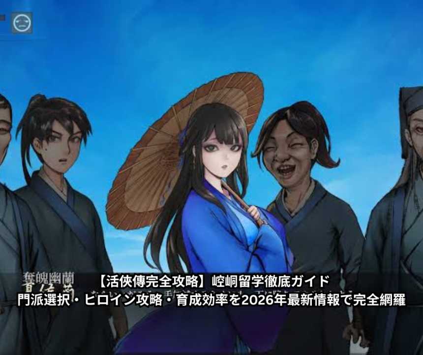 【活俠傳完全攻略】崆峒留学徹底ガイド｜門派選択・ヒロイン攻略・育成効率を2026年最新情報で完全網羅