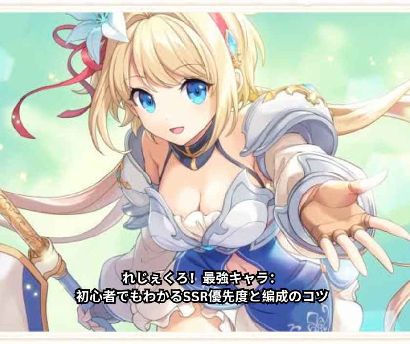 れじぇくろ！最強キャラ：初心者でもわかるSSR優先度と編成のコツ