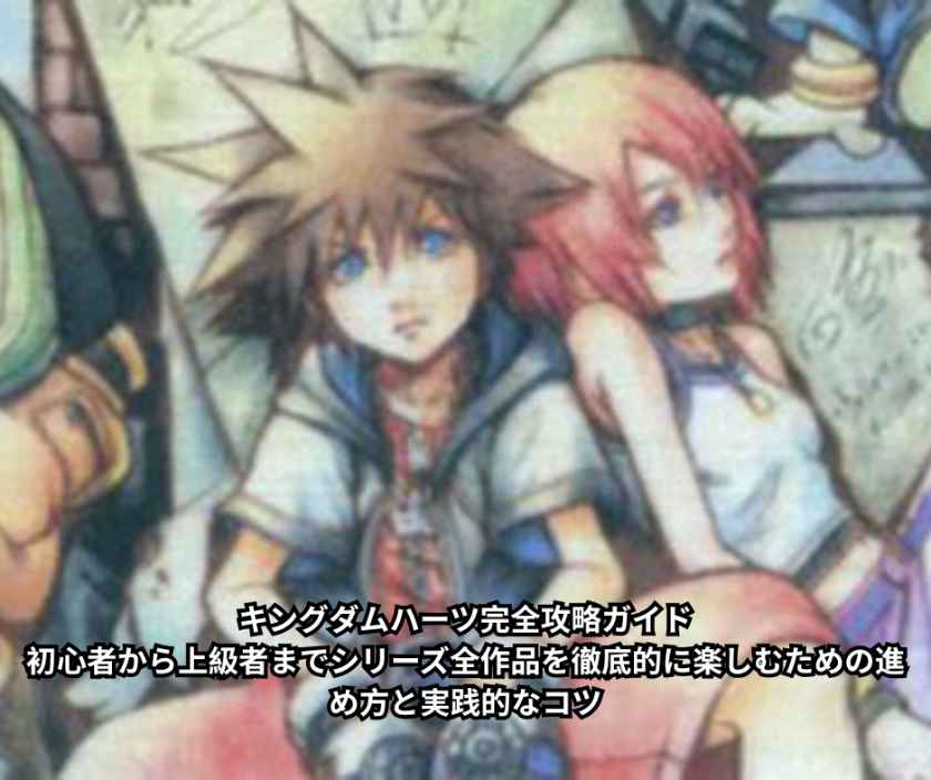 キングダムハーツ完全攻略ガイド｜初心者から上級者までシリーズ全作品を徹底的に楽しむための進め方と実践的なコツ