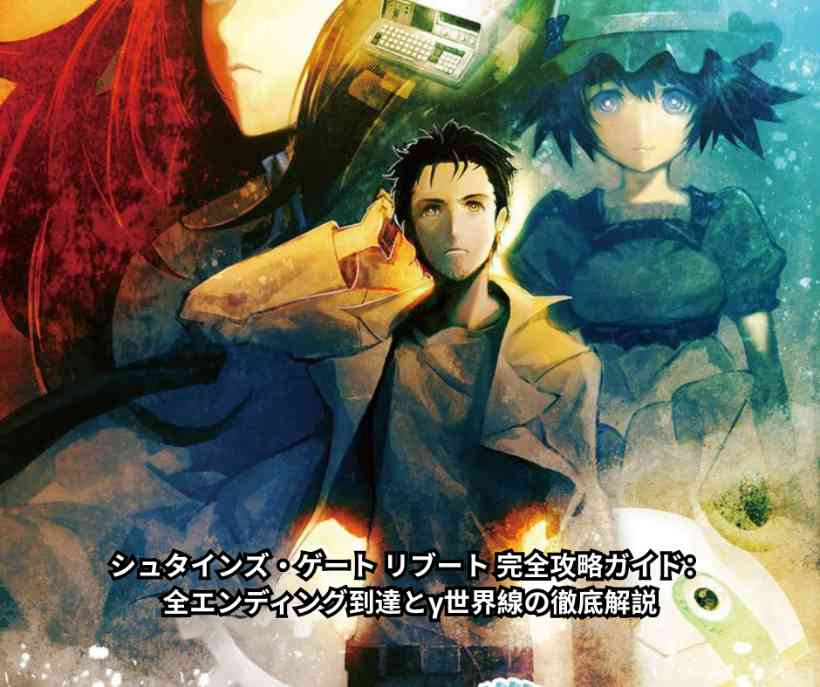 シュタインズ・ゲート リブート 完全攻略ガイド：全エンディング到達とγ世界線の徹底解説