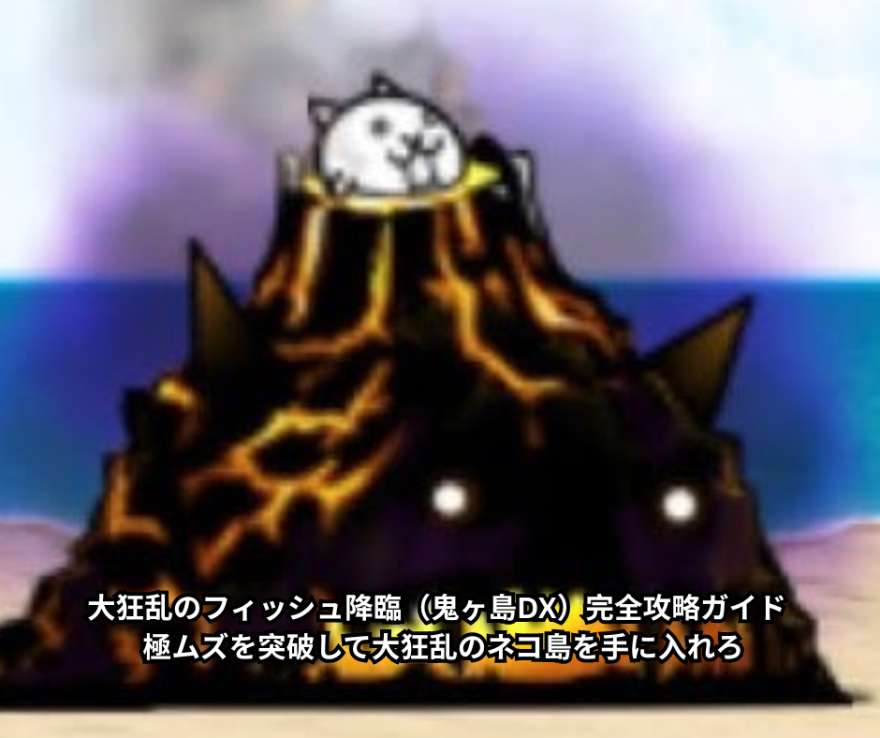 大狂乱のフィッシュ降臨（鬼ヶ島DX）完全攻略ガイド – 極ムズを突破して大狂乱のネコ島を手に入れろ