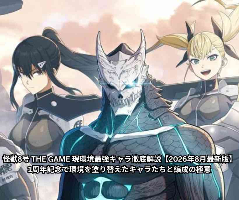 怪獣8号 THE GAME 現環境最強キャラ徹底解説【2026年8月最新版】― 1周年記念で環境を塗り替えたキャラたちと編成の極意